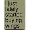 I Just Lately Started Buying Wings door Kim Dana Kupperman