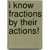 I Know Fractions by Their Actions!