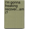 I'm Gonna Freaking Recover...Am I? by Sharon Cameron