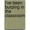 I'Ve Been Burping In The Classroom by Stephen Carpenter