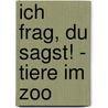 Ich frag, du sagst! - Tiere im Zoo door Onbekend