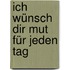 Ich wünsch dir Mut für jeden Tag