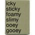 Icky Sticky Foamy Slimy Ooey Gooey