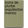 Icons de Yturbe Arquitectos Mexico door Jose De Yturbe Bernal