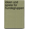 Ideen und Spiele für Hundegruppen by Monika Schaal