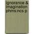 Ignorance & Imagination Phms:ncs P
