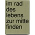 Im Rad des Lebens zur Mitte finden