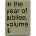 In The Year Of Jubilee, Volume Iii