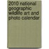 2010 National Geographic Wildlife Art And Photo Calendar