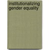 Institutionalizing Gender Equality door S.J.R. Cummings