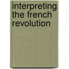 Interpreting The French Revolution by Francois Furet