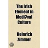 Irish Element In Mediaeval Culture door Heinrich Zimmer