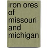 Iron Ores Of Missouri And Michigan by Thomas Benton Brooks