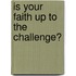 Is Your Faith Up To The Challenge?