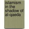 Islamism In The Shadow Of Al-Qaeda by Francois Burgat