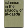 Islamism In The Shadow Of Al-Qaeda by Francois Burgat
