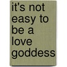 It's Not Easy To Be A Love Goddess door Cheleste