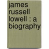 James Russell Lowell : A Biography door Horace Elisha Scudder