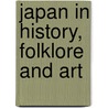 Japan In History, Folklore And Art by William Elliott Griffis