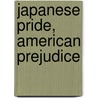Japanese Pride, American Prejudice door Izumi Hirobe