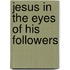 Jesus In The Eyes Of His Followers