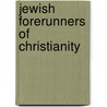 Jewish Forerunners of Christianity door Adolphe Danziger De Castro