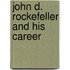 John D. Rockefeller And His Career