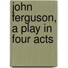 John Ferguson, A Play In Four Acts by St John G.B. 1883 Ervine