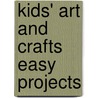 Kids' Art And Crafts Easy Projects door Onbekend