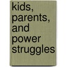 Kids, Parents, and Power Struggles by Mary Sheedy Kurcinka