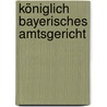 Königlich Bayerisches Amtsgericht by Georg Lohmeier