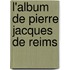 L'Album de Pierre Jacques de Reims
