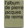 L'Album de Pierre Jacques de Reims by Mathieu Auguste Geffroy