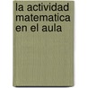 La Actividad Matematica En El Aula by Joaquim Gimenez