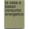 La Casa A Basso Consumo Energetico by Marino Demonti