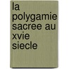 La Polygamie Sacree Au Xvie Siecle door Jean Hervez