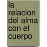 La Relacion del Alma Con El Cuerpo door Francisco Rego