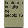 La Riforma In Italia Nel Secolo 16 by Unknown