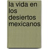La Vida en los Desiertos Mexicanos by Hector M. Hernandez