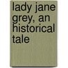 Lady Jane Grey, An Historical Tale by Unknown Author