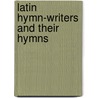 Latin Hymn-Writers and Their Hymns by Samuel Willoughby Duffield