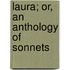 Laura; Or, An Anthology Of Sonnets