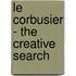 Le Corbusier - The Creative Search