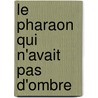 Le Pharaon Qui N'Avait Pas D'Ombre door Martine Le Coz
