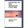 Lectures On The American Civil War by James Ford Rhodes