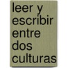 Leer Y Escribir Entre Dos Culturas by Celia Renata Rosemberg