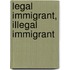 Legal Immigrant, Illegal Immigrant