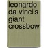 Leonardo Da Vinci's Giant Crossbow