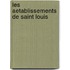 Les Aetablissements De Saint Louis