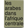 Les Arabes Dans L'Afrique Centrale door Adolphe Burdo